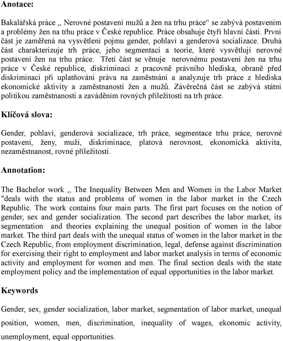 Třetí část se věnuje nerovnému postavení žen na trhu práce v České republice, diskriminaci z pracovně právního hlediska, obraně před diskriminací při uplatňování práva na zaměstnání a analyzuje trh