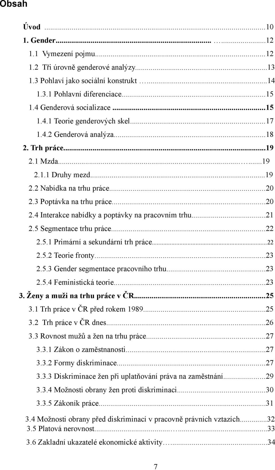 3 Poptávka na trhu práce...20 2.4 Interakce nabídky a poptávky na pracovním trhu...21 2.5 Segmentace trhu práce...22 2.5.1 Primární a sekundární trh práce...22 2.5.2 Teorie fronty...23 2.5.3 Gender segmentace pracovního trhu.