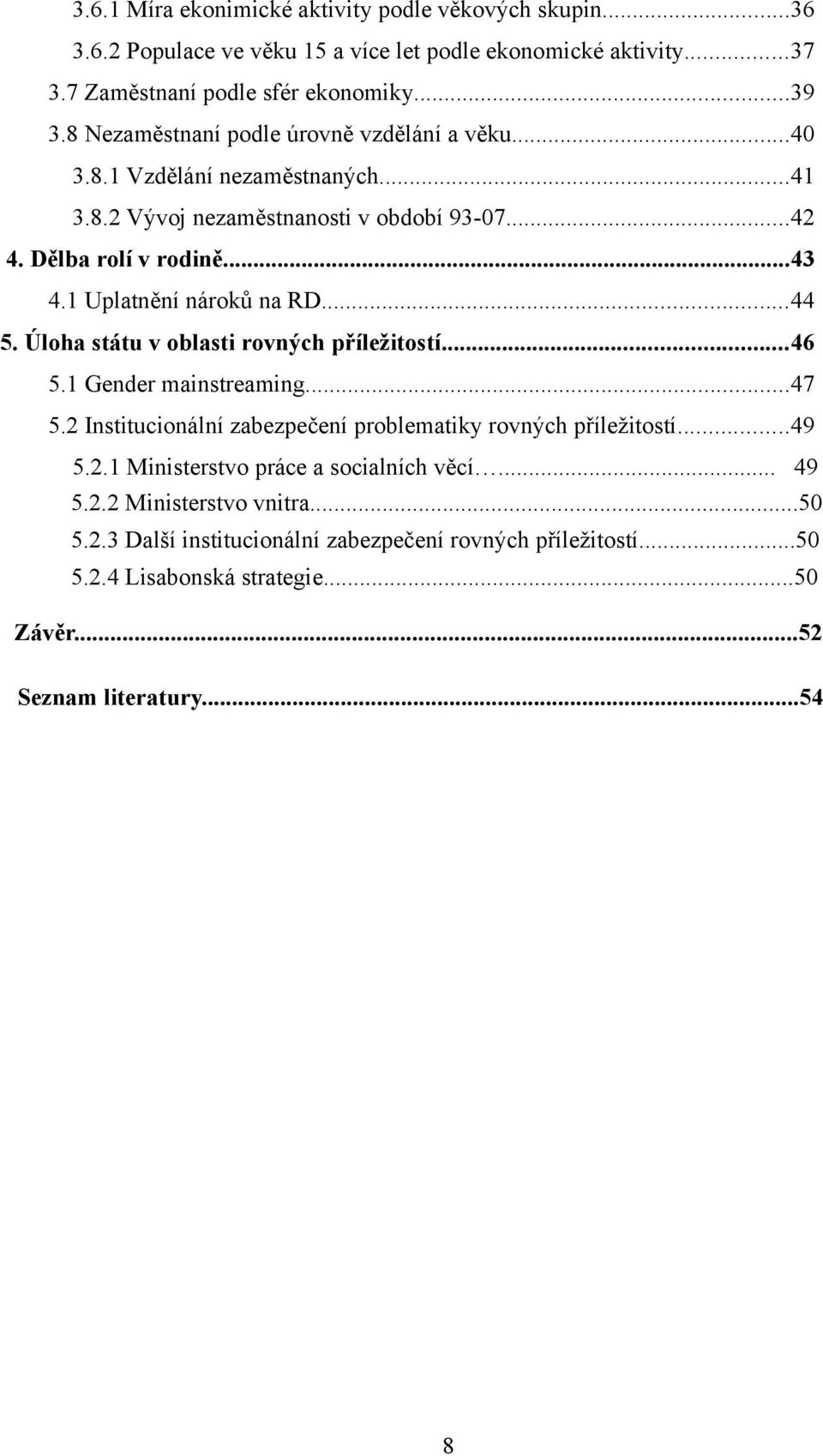 1 Uplatnění nároků na RD...44 5. Úloha státu v oblasti rovných příležitostí...46 5.1 Gender mainstreaming...47 5.2 Institucionální zabezpečení problematiky rovných příležitostí...49 5.