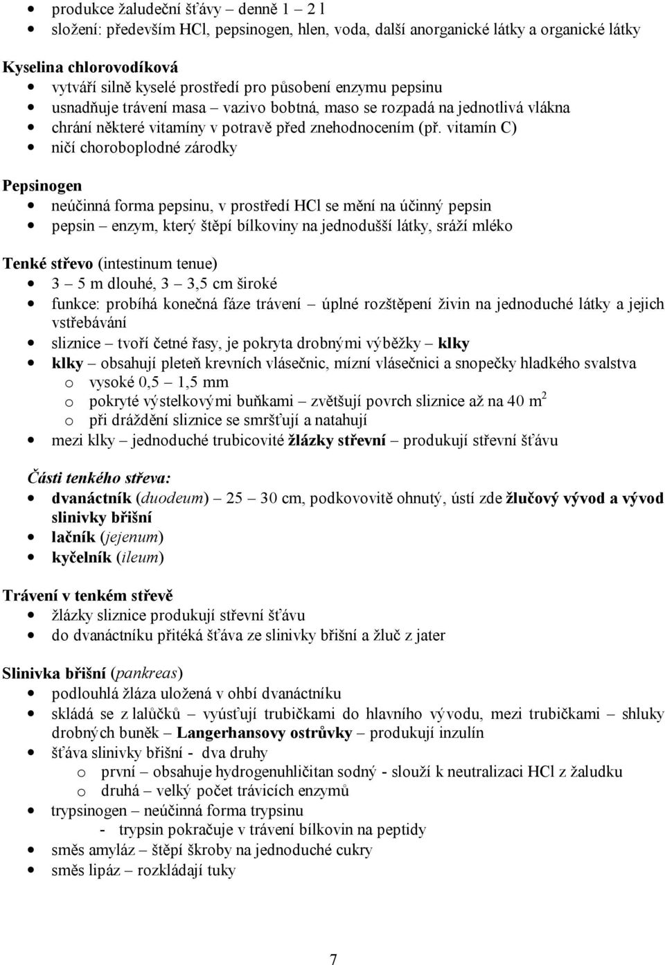 vitamín C) ničí choroboplodné zárodky Pepsinogen neúčinná forma pepsinu, v prostředí HCl se mění na účinný pepsin pepsin enzym, který štěpí bílkoviny na jednodušší látky, sráží mléko Tenké střevo
