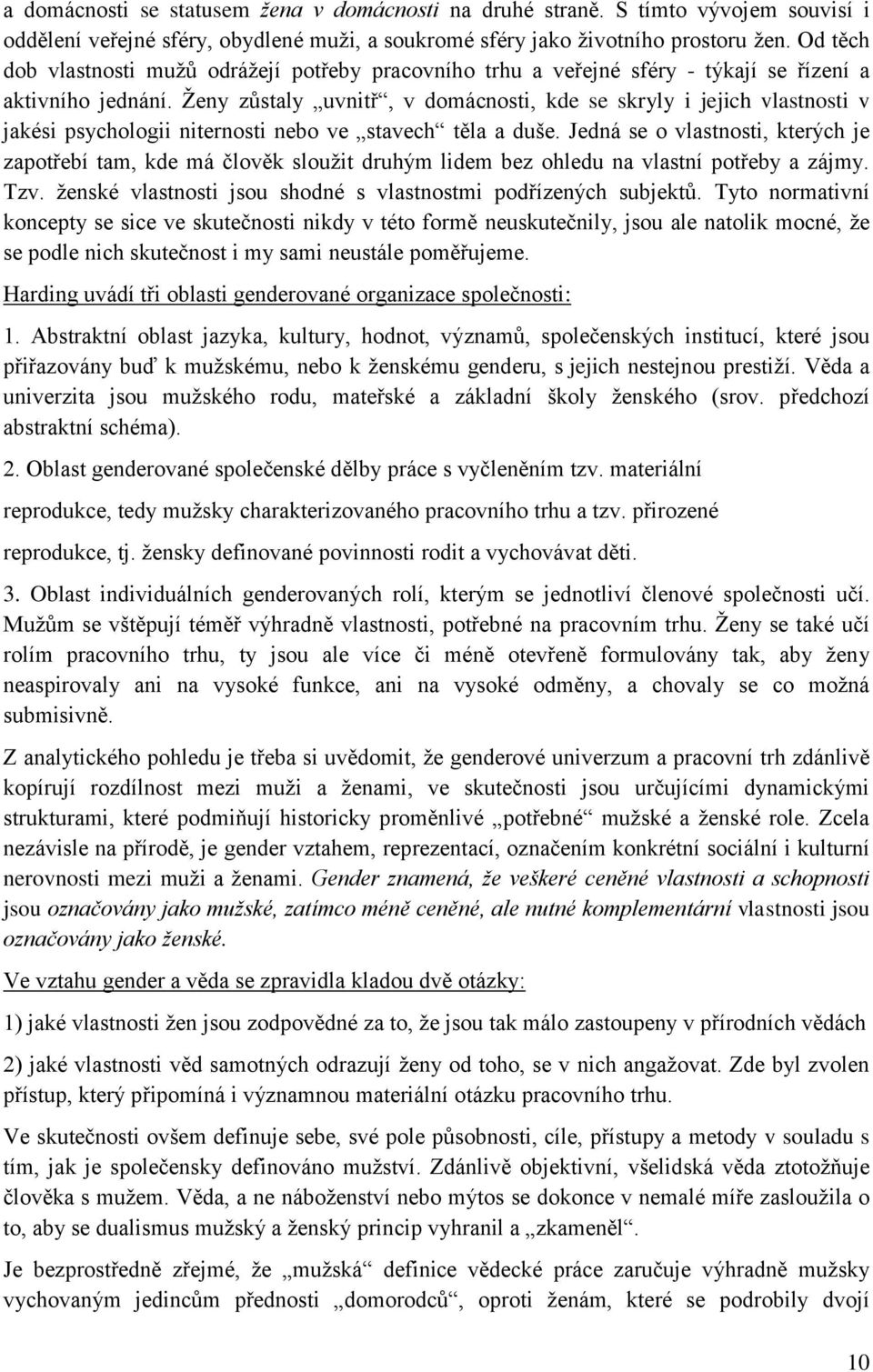 Ženy zůstaly uvnitř, v domácnosti, kde se skryly i jejich vlastnosti v jakési psychologii niternosti nebo ve stavech těla a duše.