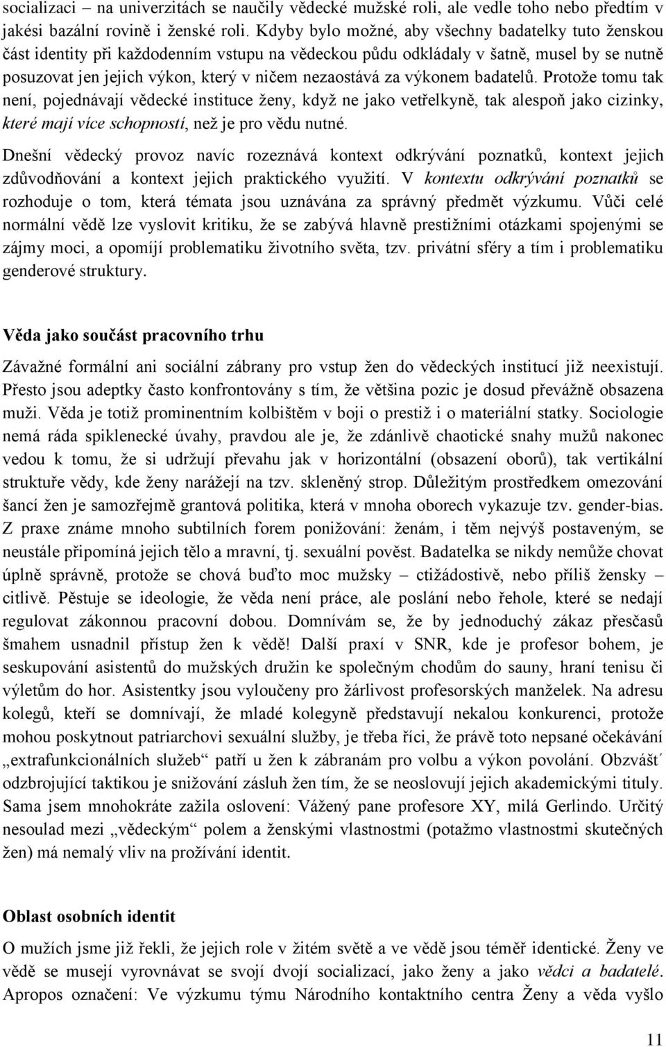 výkonem badatelů. Protože tomu tak není, pojednávají vědecké instituce ženy, když ne jako vetřelkyně, tak alespoň jako cizinky, které mají více schopností, než je pro vědu nutné.