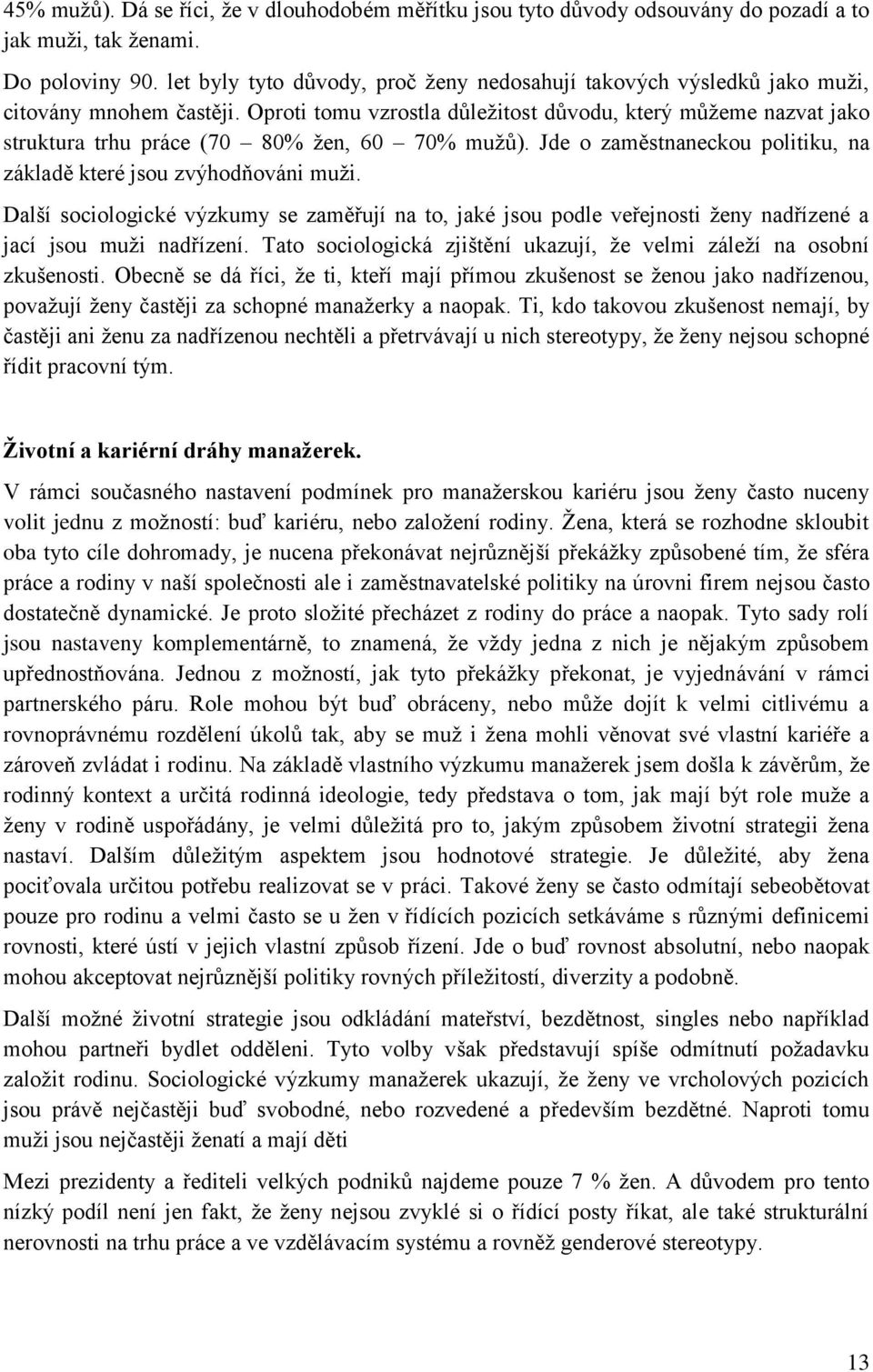 Oproti tomu vzrostla důležitost důvodu, který můžeme nazvat jako struktura trhu práce (70 80% žen, 60 70% mužů). Jde o zaměstnaneckou politiku, na základě které jsou zvýhodňováni muži.