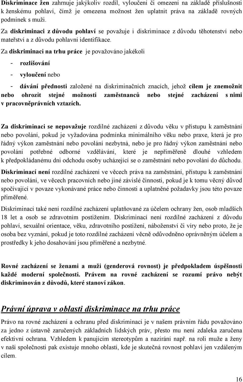 Za diskriminaci na trhu práce je považováno jakékoli - rozlišování - vyloučení nebo - dávání přednosti založené na diskriminačních znacích, jehož cílem je znemožnit nebo ohrozit stejné možnosti