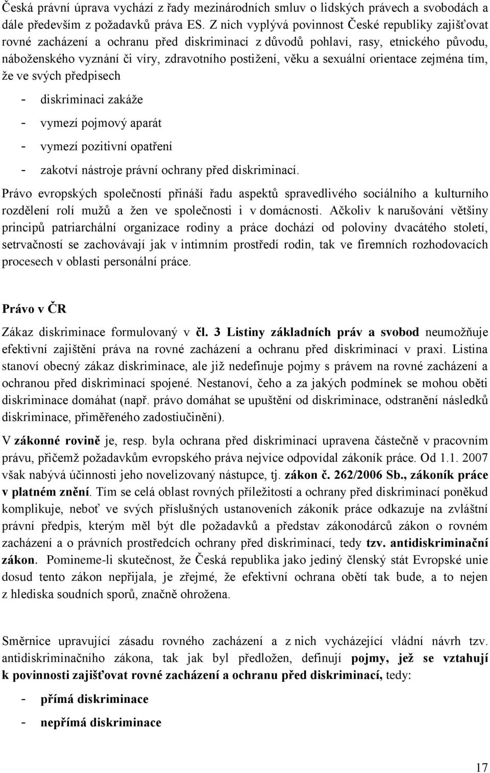 sexuální orientace zejména tím, že ve svých předpisech - diskriminaci zakáže - vymezí pojmový aparát - vymezí pozitivní opatření - zakotví nástroje právní ochrany před diskriminací.