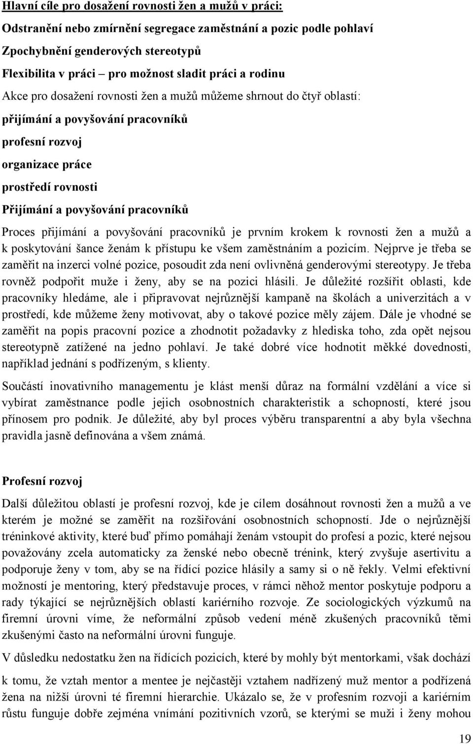 pracovníků Proces přijímání a povyšování pracovníků je prvním krokem k rovnosti žen a mužů a k poskytování šance ženám k přístupu ke všem zaměstnáním a pozicím.