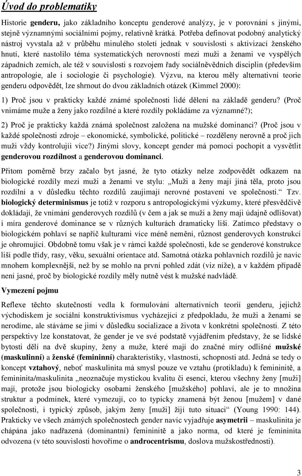 ve vyspělých západních zemích, ale též v souvislosti s rozvojem řady sociálněvědních disciplin (především antropologie, ale i sociologie či psychologie).