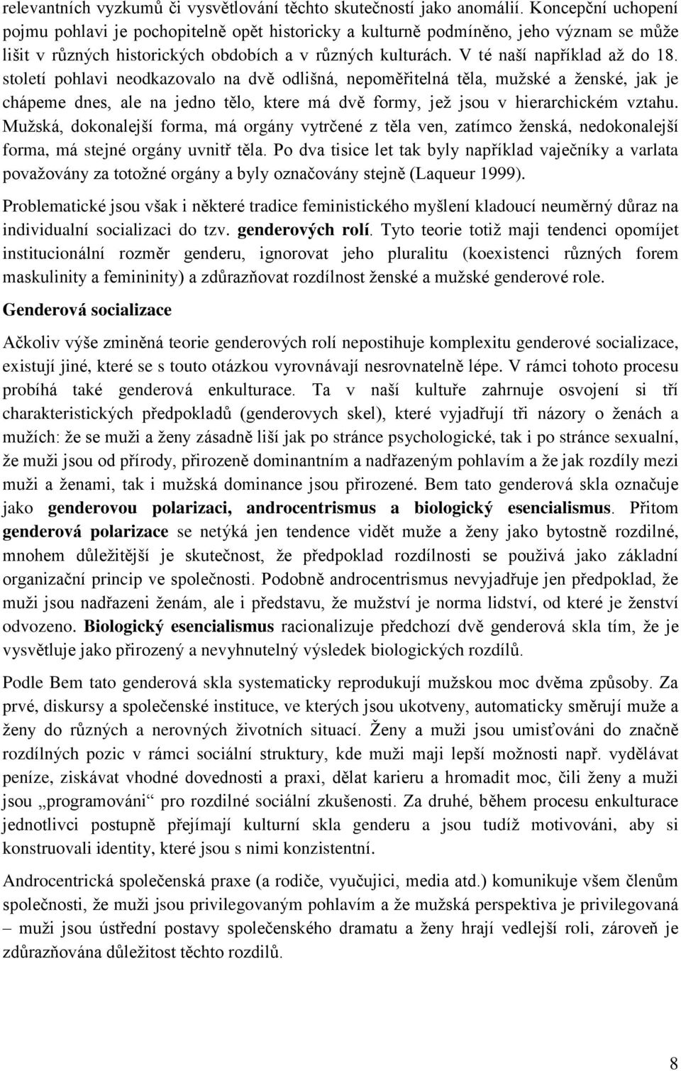 století pohlavi neodkazovalo na dvě odlišná, nepoměřitelná těla, mužské a ženské, jak je chápeme dnes, ale na jedno tělo, ktere má dvě formy, jež jsou v hierarchickém vztahu.