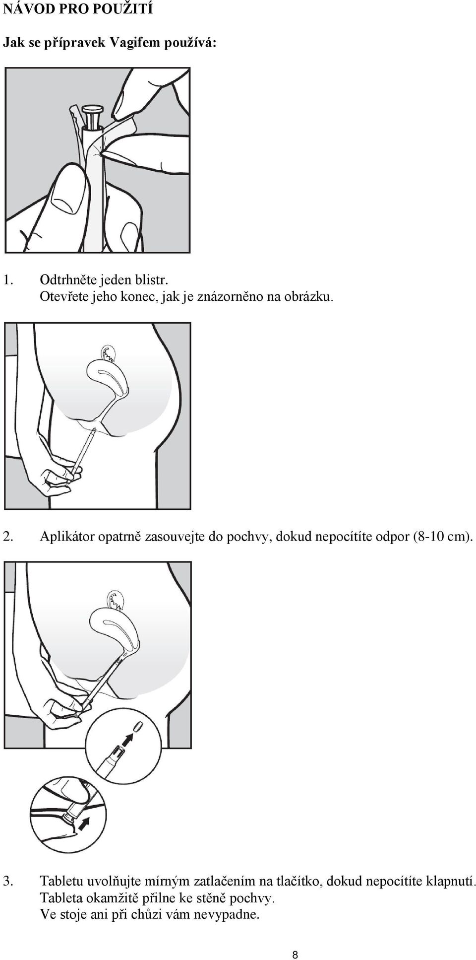 Aplikátor opatrně zasouvejte do pochvy, dokud nepocítíte odpor (8-10 cm). 3.