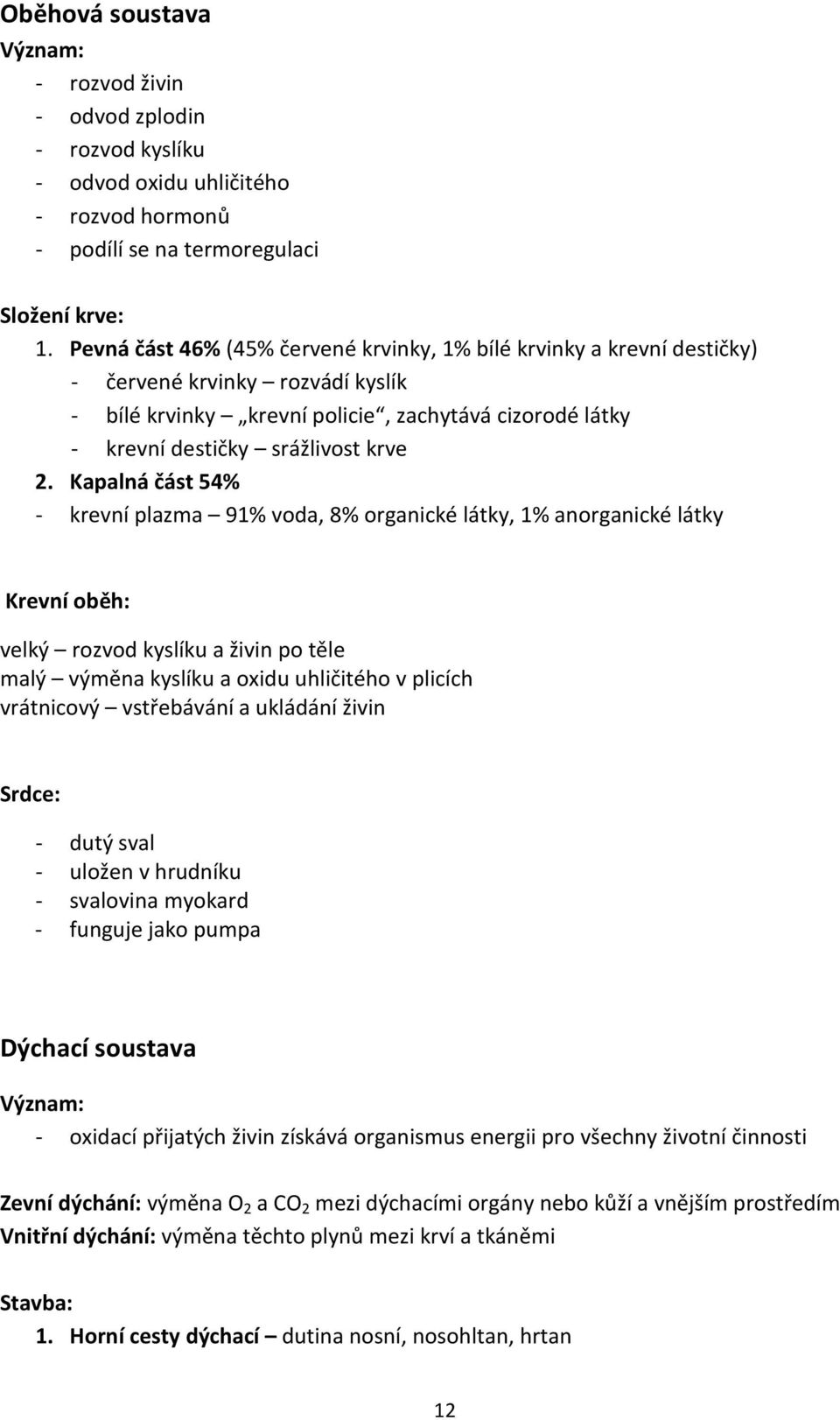 Kapalná část 54% - krevní plazma 91% voda, 8% organické látky, 1% anorganické látky Krevní oběh: velký rozvod kyslíku a živin po těle malý výměna kyslíku a oxidu uhličitého v plicích vrátnicový