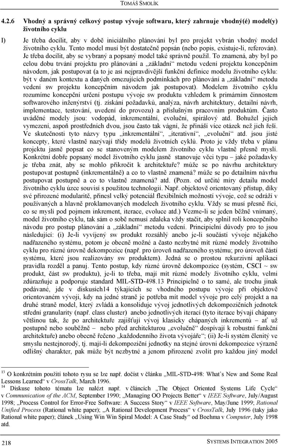 životního cyklu. Tento model musí být dostatečně popsán (nebo popis, existuje-li, referován). Je třeba docílit, aby se vybraný a popsaný model také správně použil.