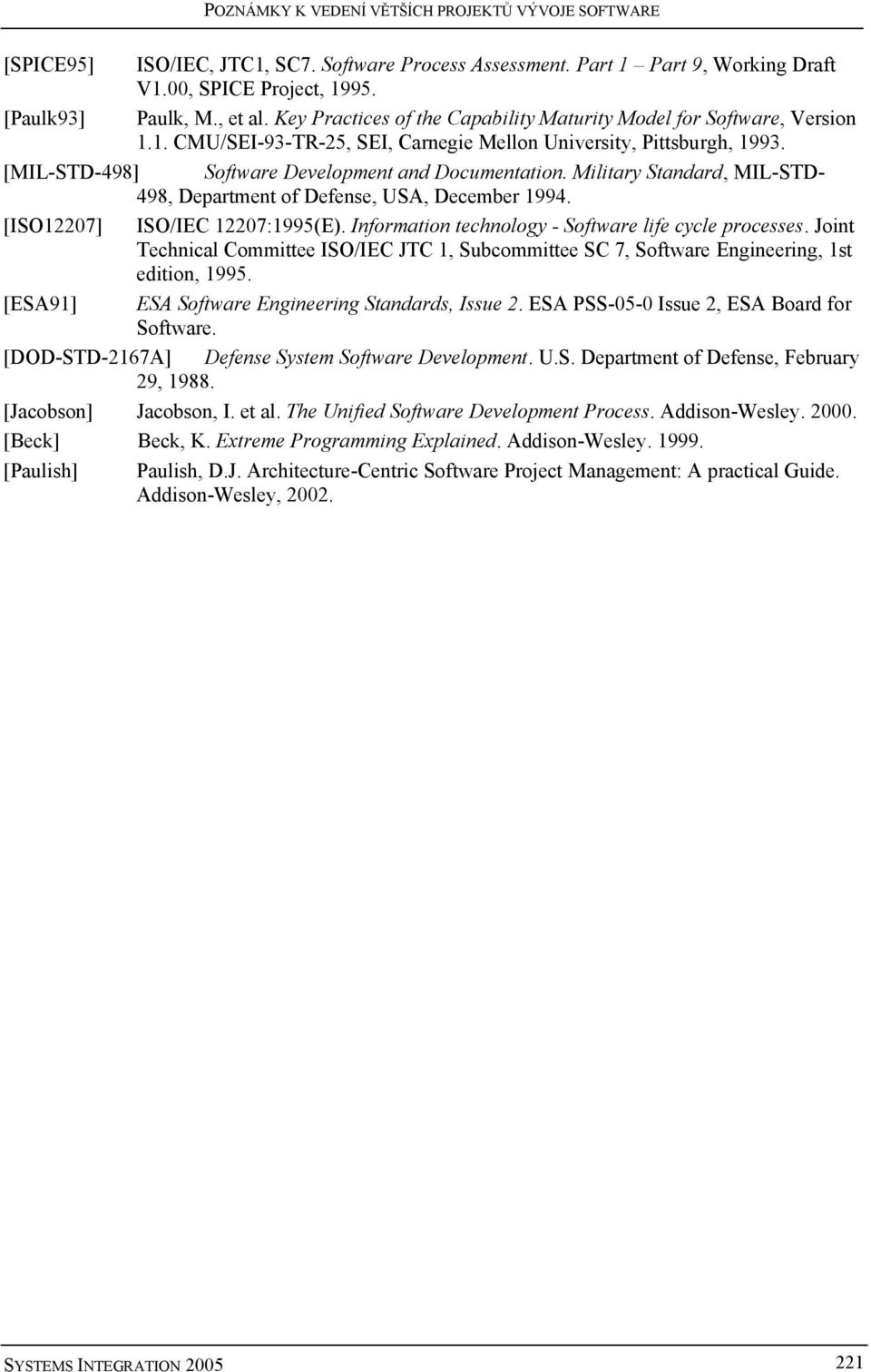 Military Standard, MIL-STD- 498, Department of Defense, USA, December 1994. [ISO12207] ISO/IEC 12207:1995(E). Information technology - Software life cycle processes.