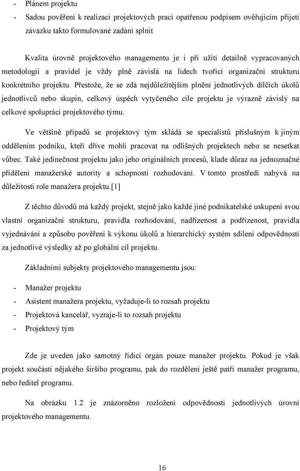 Přestoţe, ţe se zdá nejdůleţitějším plnění jednotlivých dílčích úkolů jednotlivců nebo skupin, celkový úspěch vytyčeného cíle projektu je výrazně závislý na celkové spolupráci projektového týmu.