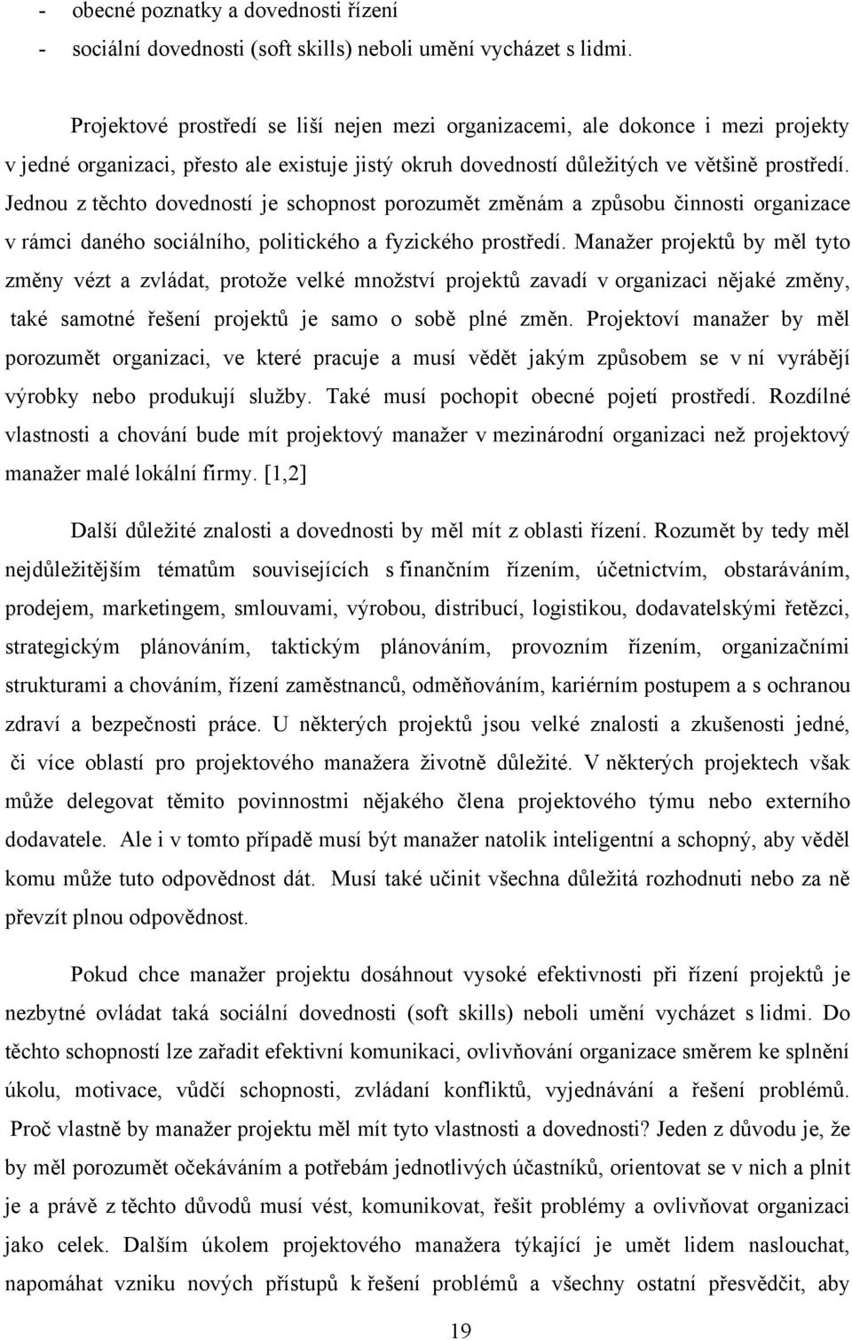 Jednou z těchto dovedností je schopnost porozumět změnám a způsobu činnosti organizace v rámci daného sociálního, politického a fyzického prostředí.