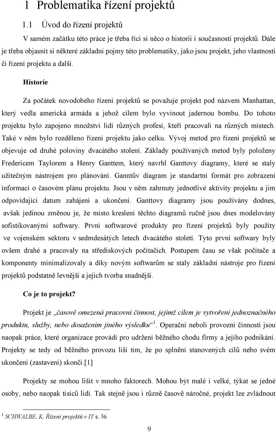 Historie Za počátek novodobého řízení projektů se povaţuje projekt pod názvem Manhattan, který vedla americká armáda a jehoţ cílem bylo vyvinout jadernou bombu.