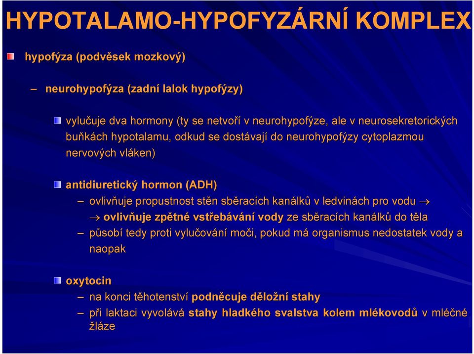 stěn sběracích kanálků v ledvinách pro vodu ovlivňuje zpětné vstřebávání vody ze sběracích kanálků do těla působí tedy proti vylučování moči, pokud má