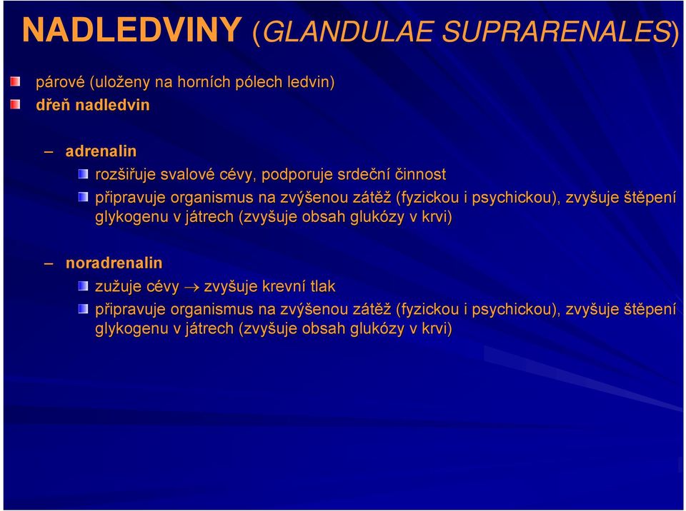 štěpení glykogenu v játrech (zvyšuje obsah glukózy v krvi) noradrenalin zužuje cévy zvyšuje krevní tlak připravuje