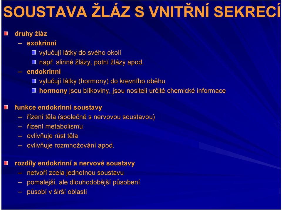 endokrinní soustavy řízení těla (společně s nervovou soustavou) řízení metabolismu ovlivňuje růst těla ovlivňuje rozmnožování