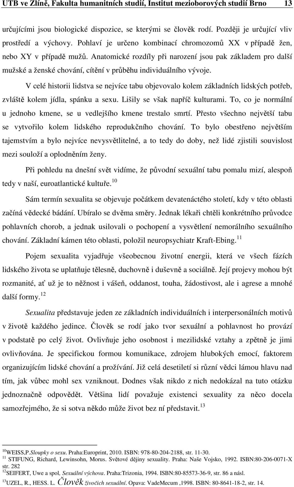 Anatomické rozdíly při narození jsou pak základem pro další mužské a ženské chování, cítění v průběhu individuálního vývoje.