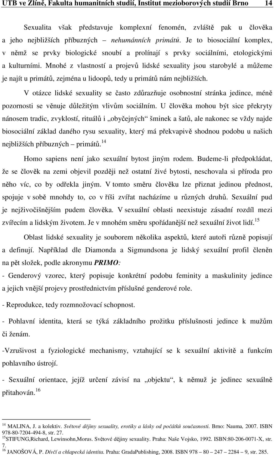 Mnohé z vlastností a projevů lidské sexuality jsou starobylé a můžeme je najít u primátů, zejména u lidoopů, tedy u primátů nám nejbližších.