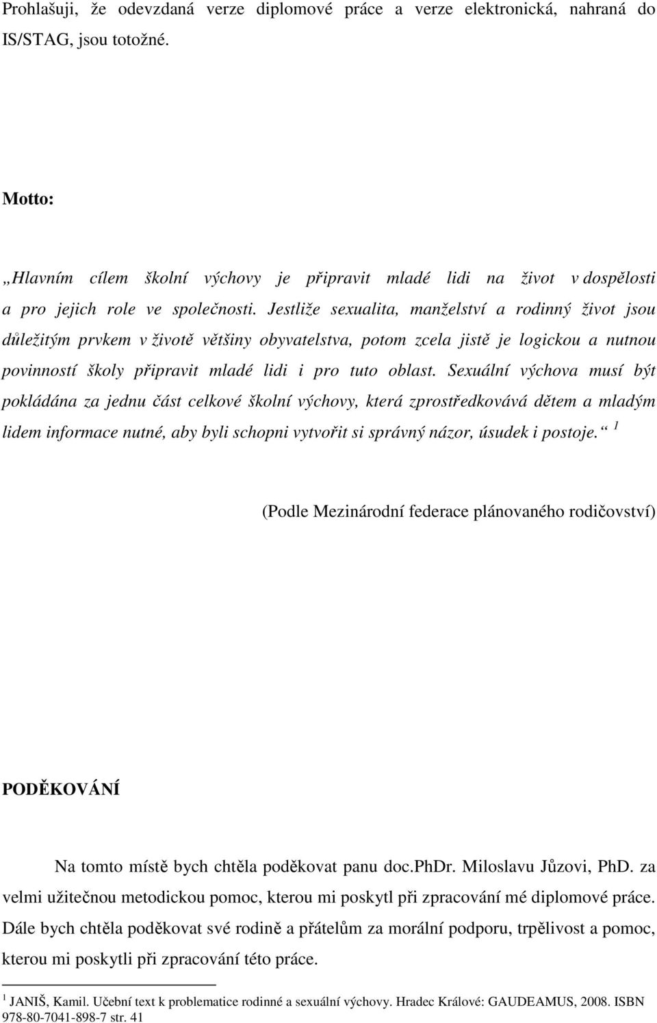 Jestliže sexualita, manželství a rodinný život jsou důležitým prvkem v životě většiny obyvatelstva, potom zcela jistě je logickou a nutnou povinností školy připravit mladé lidi i pro tuto oblast.