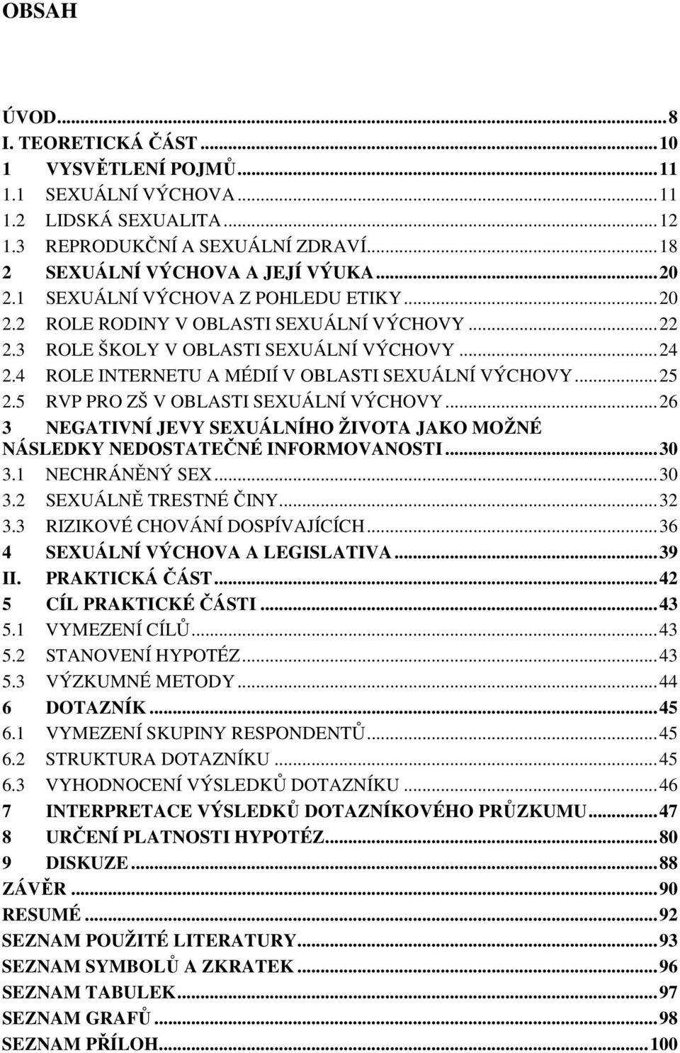 5 RVP PRO ZŠ V OBLASTI SEXUÁLNÍ VÝCHOVY...26 3 NEGATIVNÍ JEVY SEXUÁLNÍHO ŽIVOTA JAKO MOŽNÉ NÁSLEDKY NEDOSTATEČNÉ INFORMOVANOSTI...30 3.1 NECHRÁNĚNÝ SEX...30 3.2 SEXUÁLNĚ TRESTNÉ ČINY...32 3.