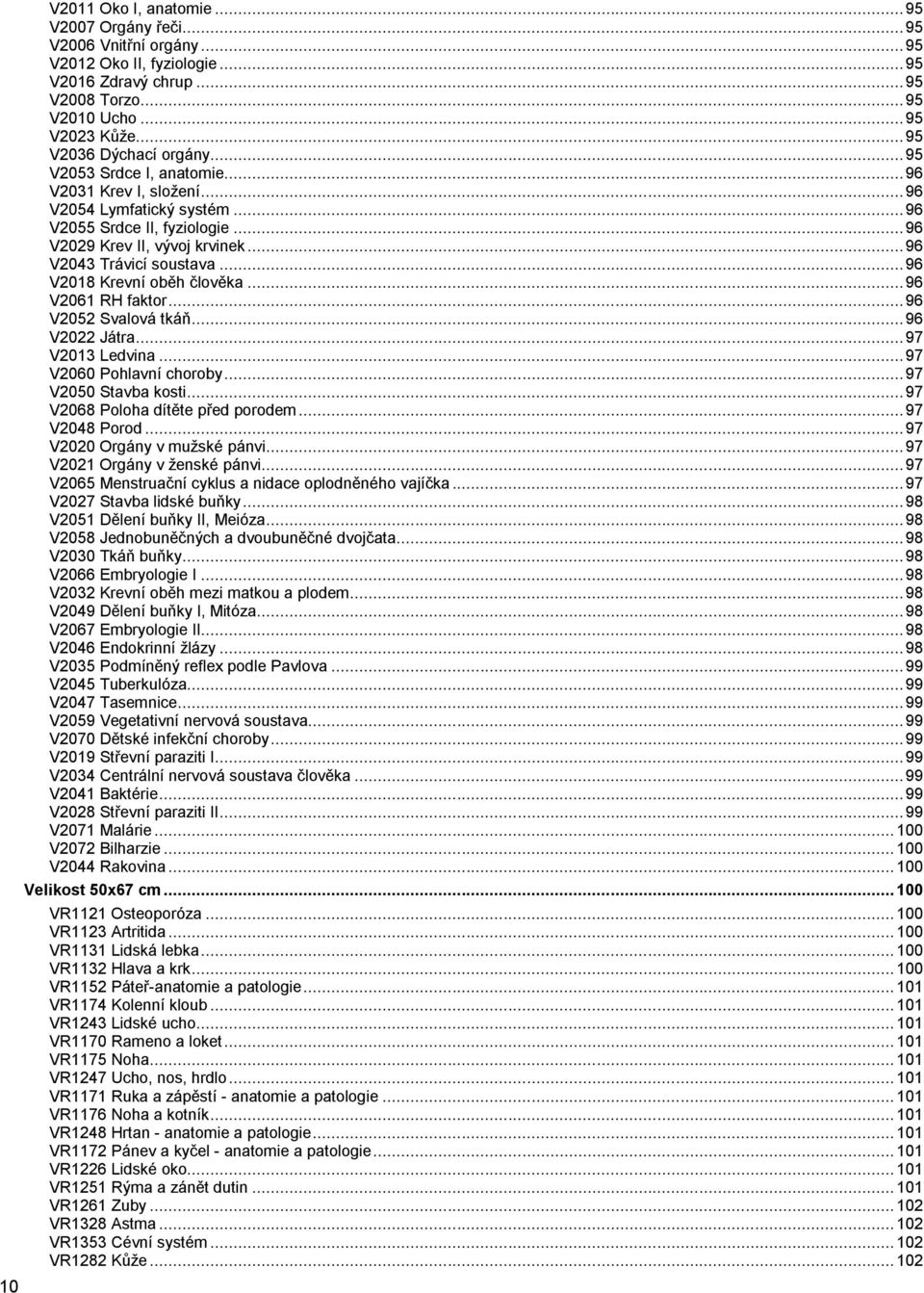 .. 96 V2043 Trávicí soustava... 96 V2018 Krevní oběh člověka... 96 V2061 RH faktor... 96 V2052 Svalová tkáň... 96 V2022 Játra... 97 V2013 Ledvina... 97 V2060 Pohlavní choroby... 97 V2050 Stavba kosti.