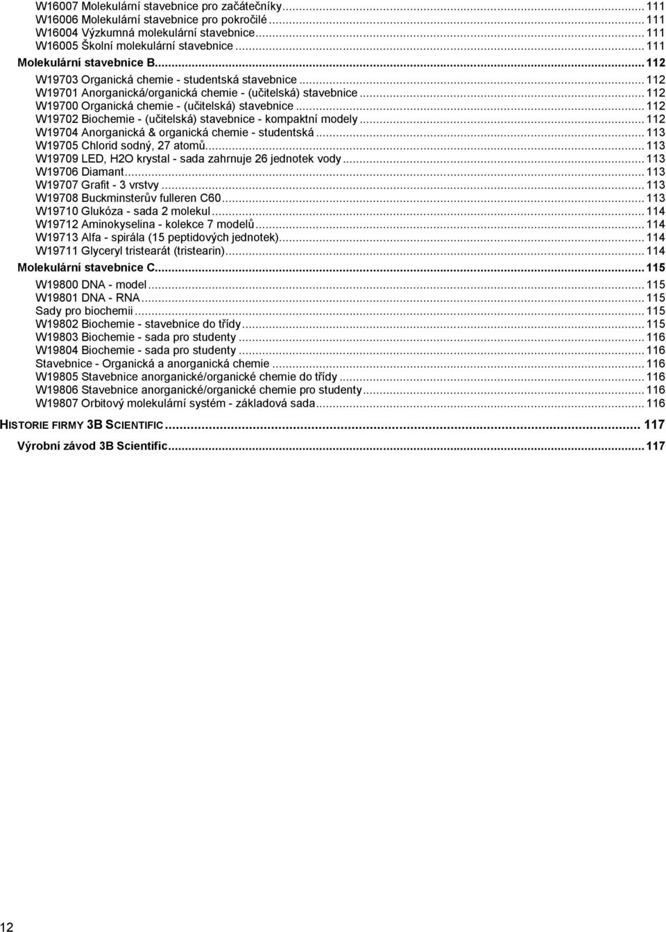 .. 112 W19700 Organická chemie - (učitelská) stavebnice... 112 W19702 Biochemie - (učitelská) stavebnice - kompaktní modely... 112 W19704 Anorganická & organická chemie - studentská.