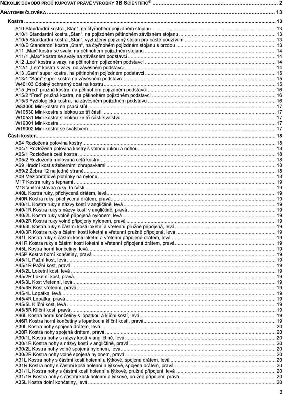 .. 13 A10/B Standardní kostra Stan, na čtyřnohém pojízdném stojanu s brzdou... 13 A11 Max kostra se svaly, na pětinohém pojízdném stojanu... 14 A11/1 Max kostra se svaly na závěsném podstavci.