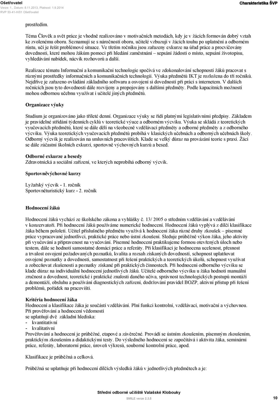 Ve třetím ročníku jsou zařazeny exkurze na úřad práce a procvičovány dovednosti, které mohou žákům pomoci při hledání zaměstnání sepsání žádosti o místo, sepsání životopisu, vyhledávání nabídek,