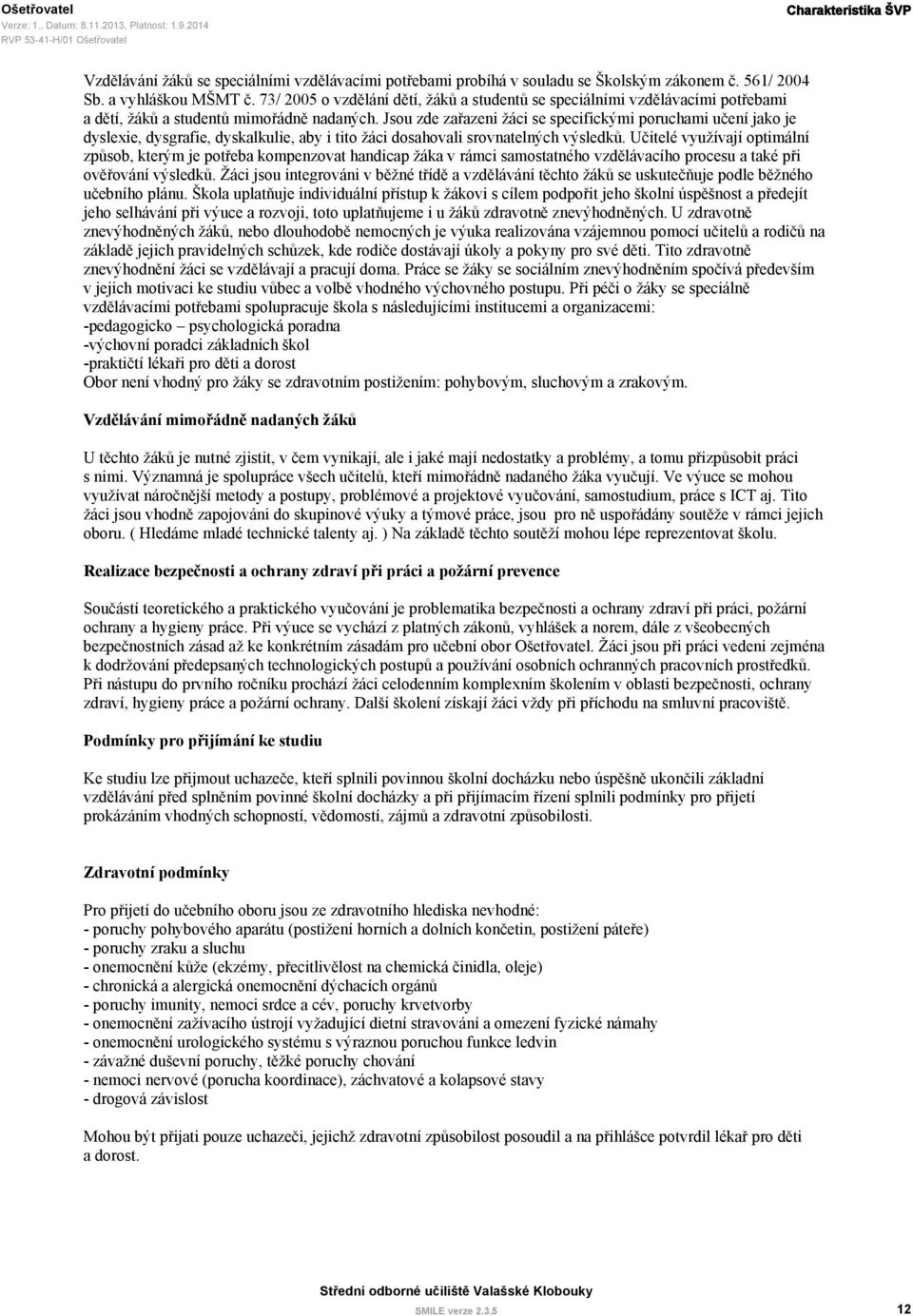 Jsou zde zařazeni žáci se specifickými poruchami učení jako je dyslexie, dysgrafie, dyskalkulie, aby i tito žáci dosahovali srovnatelných výsledků.