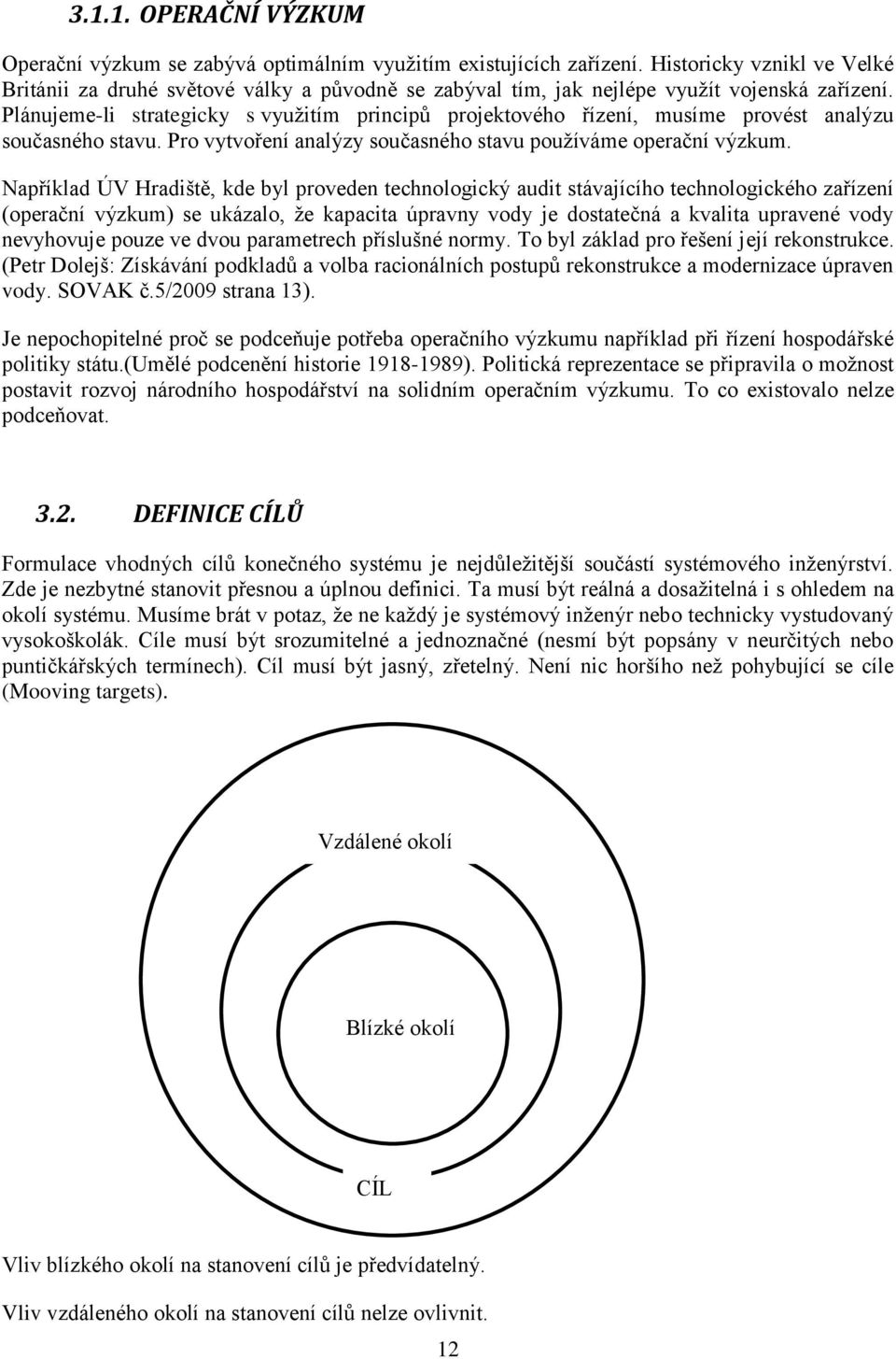 Plánujeme-li strategicky s využitím principů projektového řízení, musíme provést analýzu současného stavu. Pro vytvoření analýzy současného stavu používáme operační výzkum.