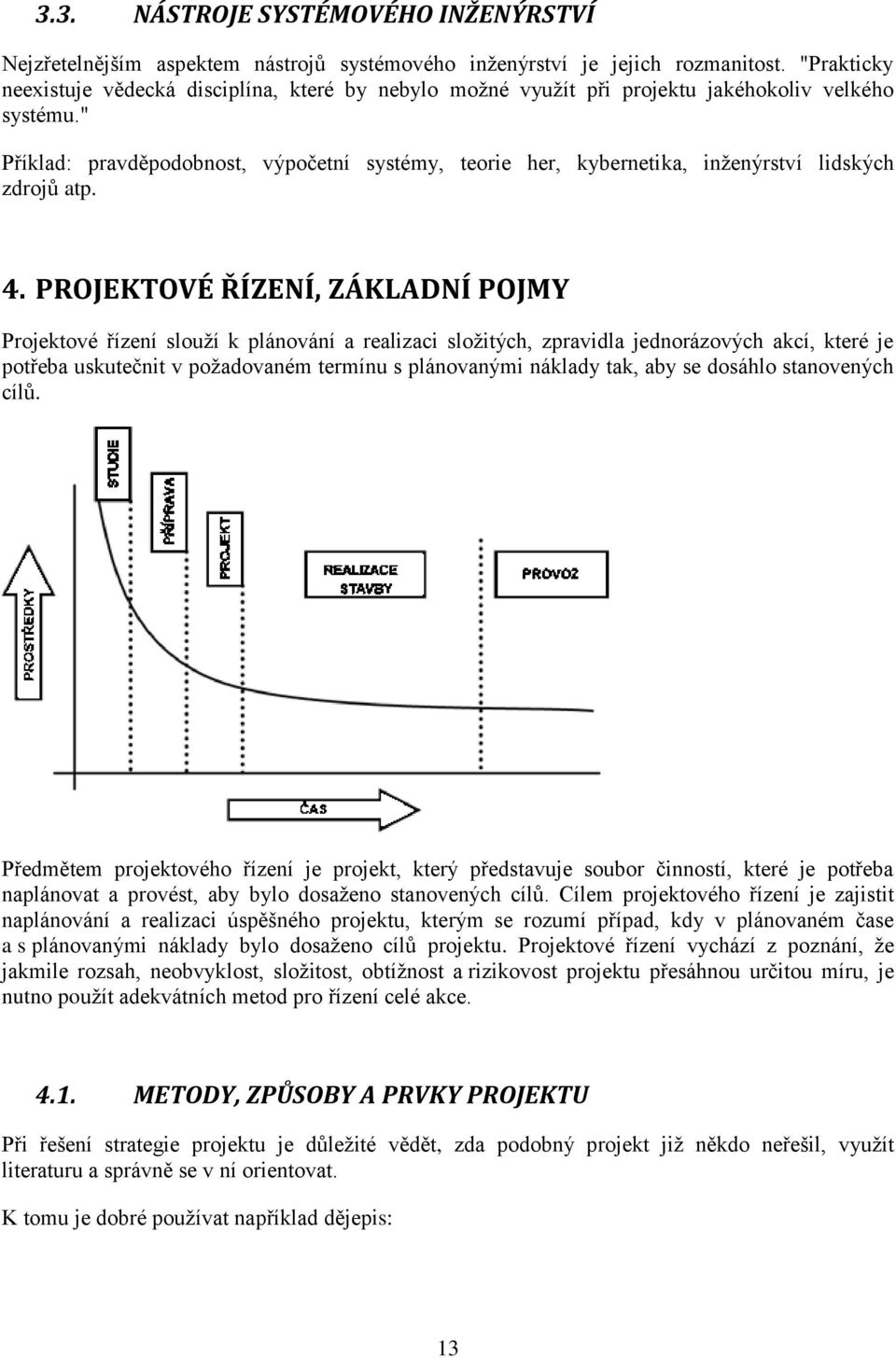 " Příklad: pravděpodobnost, výpočetní systémy, teorie her, kybernetika, inženýrství lidských zdrojů atp. 4.