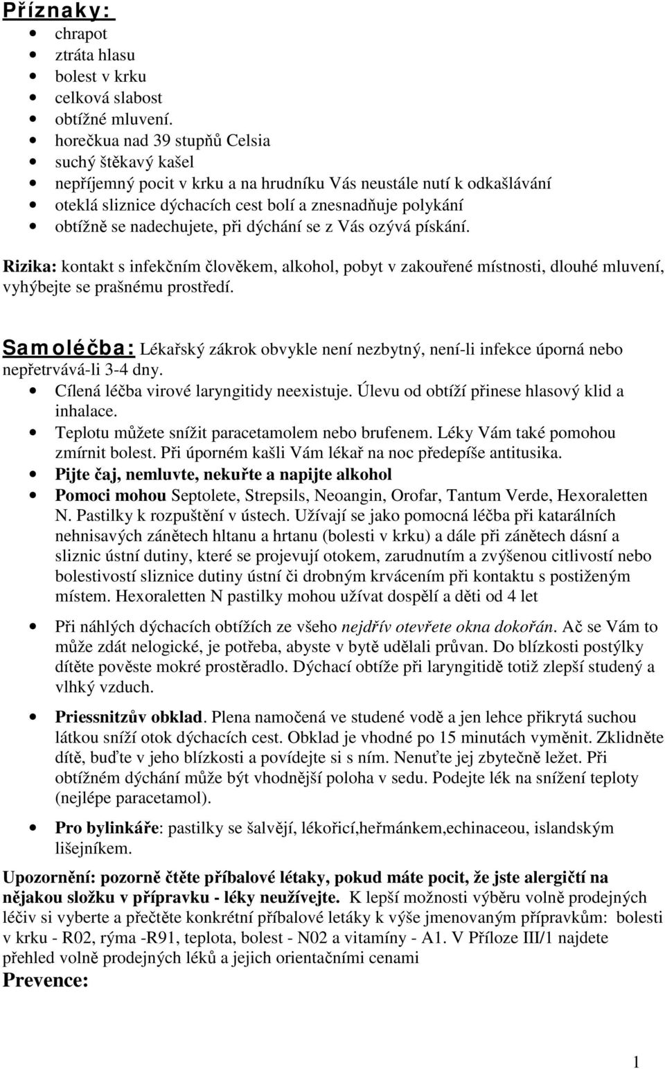 nadechujete, při dýchání se z Vás ozývá pískání. Rizika: kontakt s infekčním člověkem, alkohol, pobyt v zakouřené místnosti, dlouhé mluvení, vyhýbejte se prašnému prostředí.