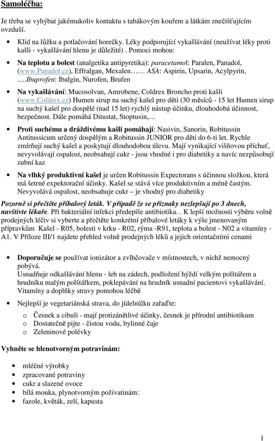 cz), Effralgan, Mexalen ASA: Aspirin, Upsarin, Acylpyrin,.Ibuprofen: Ibalgin, Nurofen, Brufen Na vykašlávání: Mucosolvan, Amrobene, Coldrex Broncho proti kašli (www.coldrex.