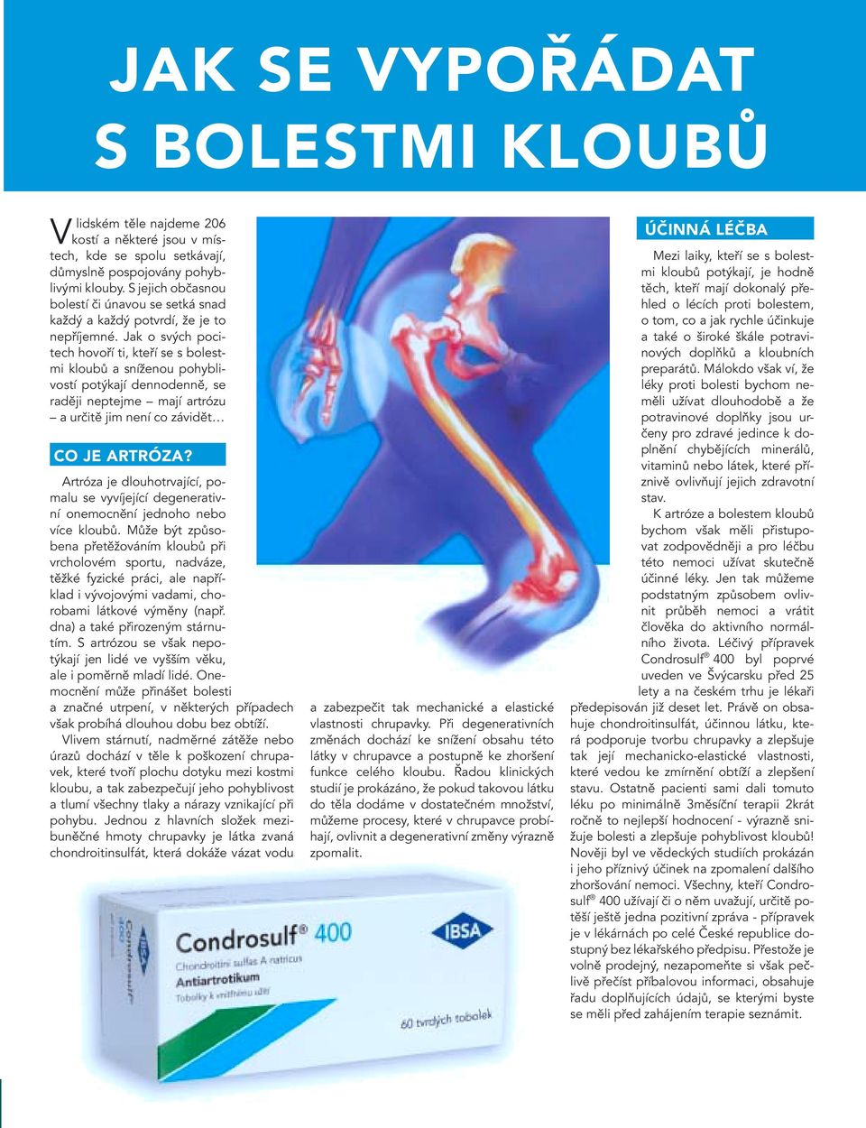 Jak o svých pocitech hovoří ti, kteří se s bolestmi kloubů a sníženou pohyblivostí potýkají dennodenně, se raději neptejme mají artrózu a určitě jim není co závidět CO JE ARTRÓZA?