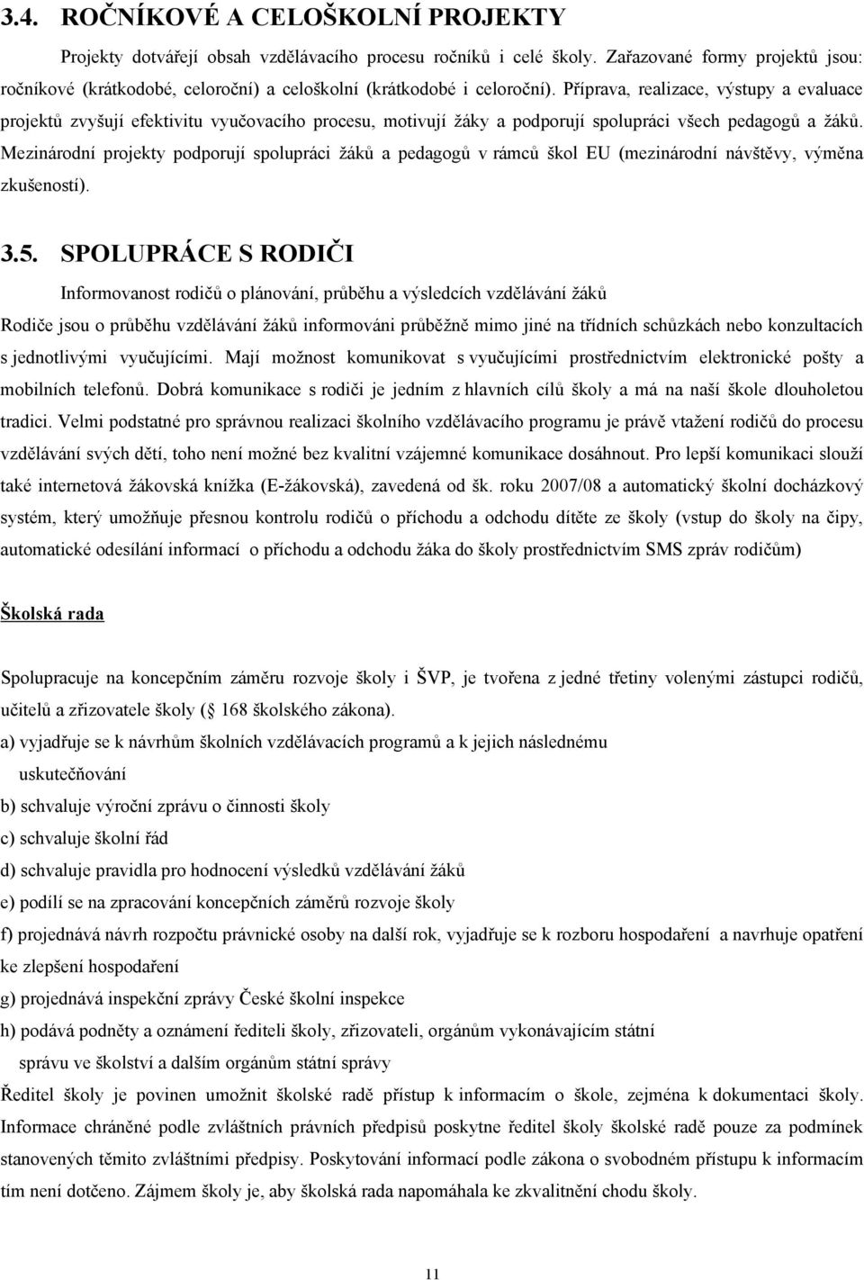 Příprava, realizace, výstupy a evaluace projektů zvyšují efektivitu vyučovacího procesu, motivují žáky a podporují spolupráci všech pedagogů a žáků.