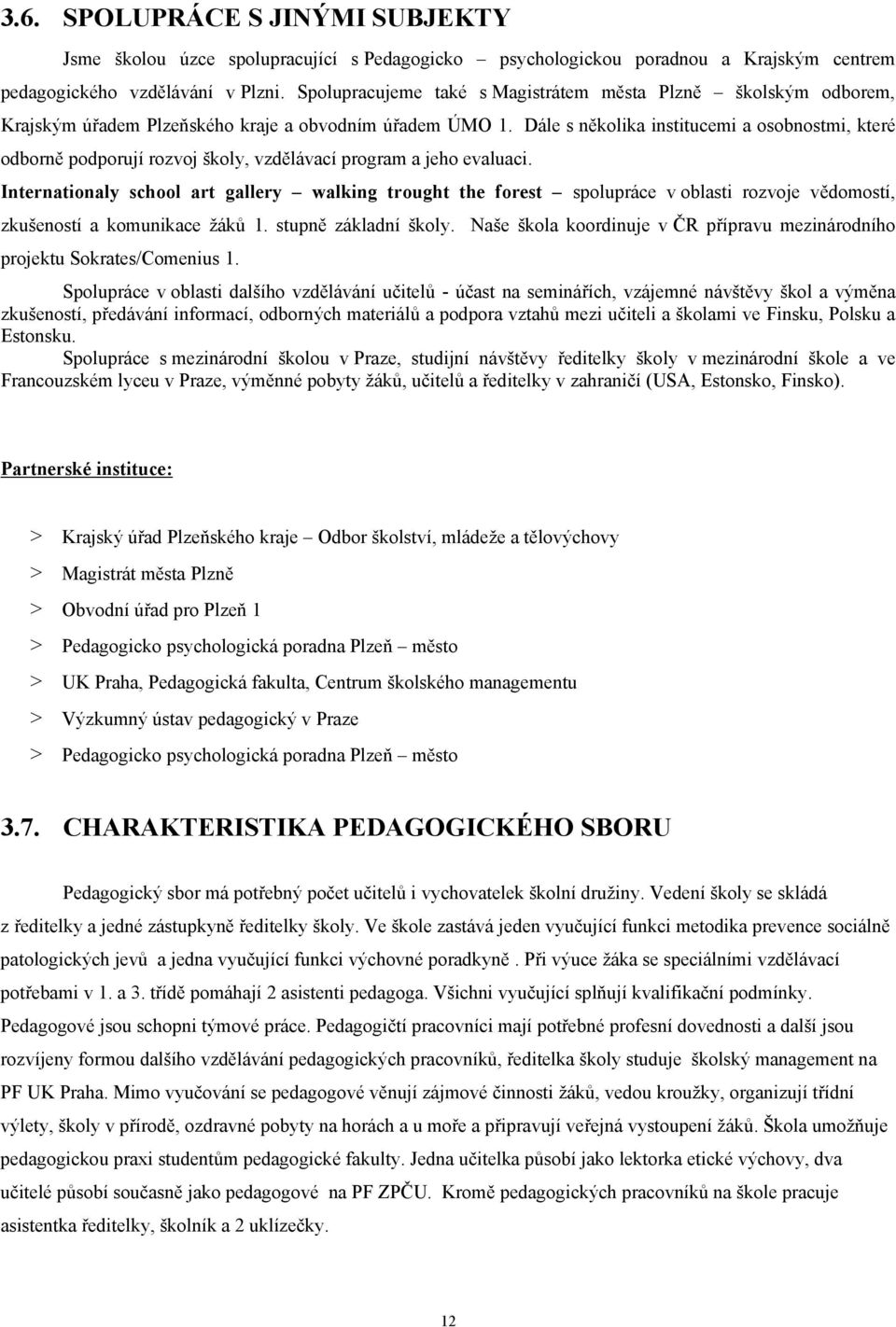 Dále s několika institucemi a osobnostmi, které odborně podporují rozvoj školy, vzdělávací program a jeho evaluaci.