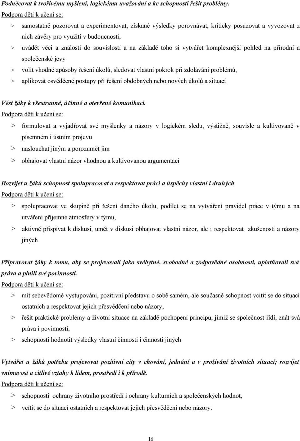 souvislostí a na základě toho si vytvářet komplexnější pohled na přírodní a společenské jevy volit vhodné způsoby řešení úkolů, sledovat vlastní pokrok při zdolávání problémů, aplikovat osvědčené