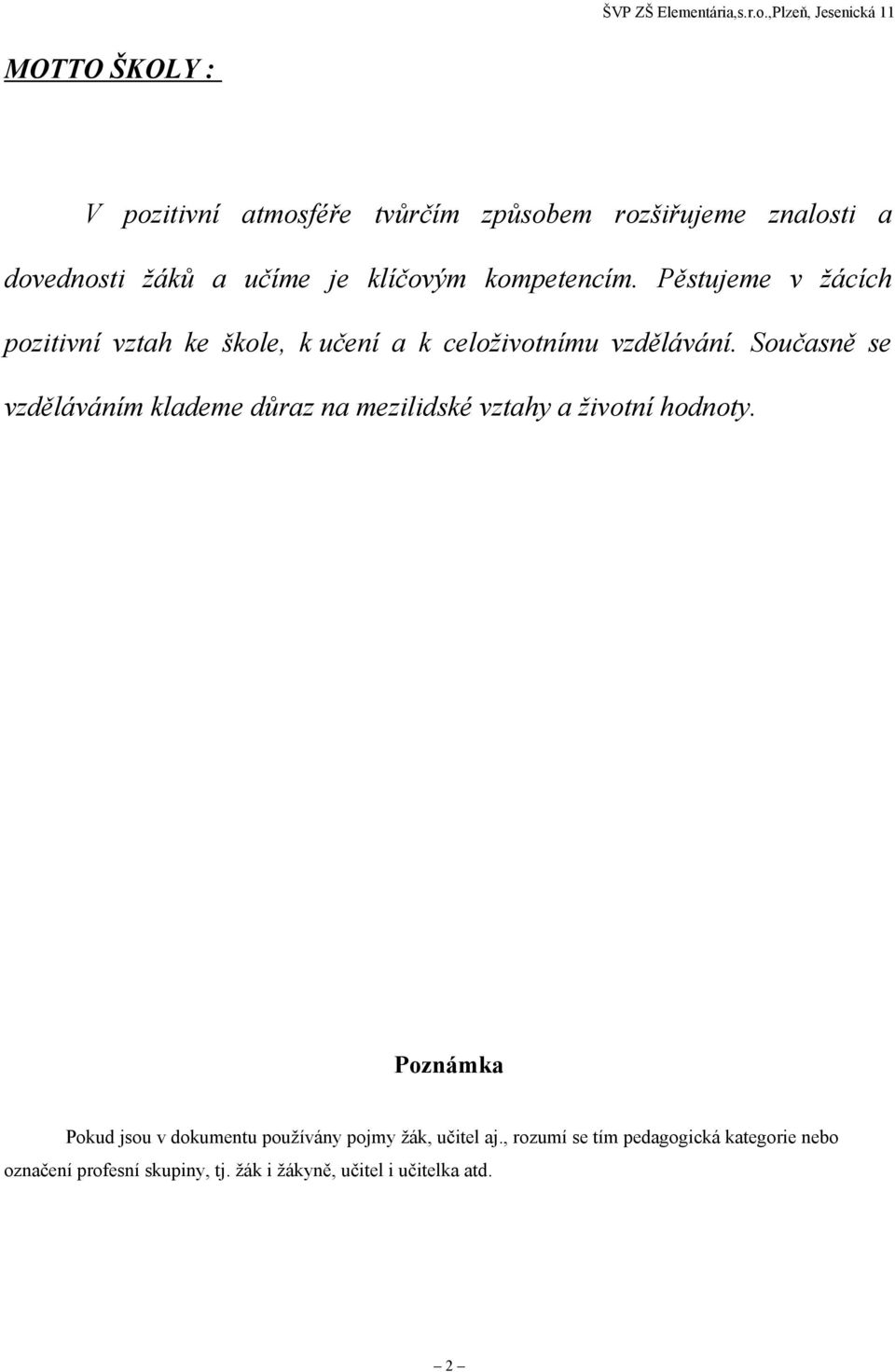 klíčovým kompetencím. Pěstujeme v žácích pozitivní vztah ke škole, k učení a k celoživotnímu vzdělávání.