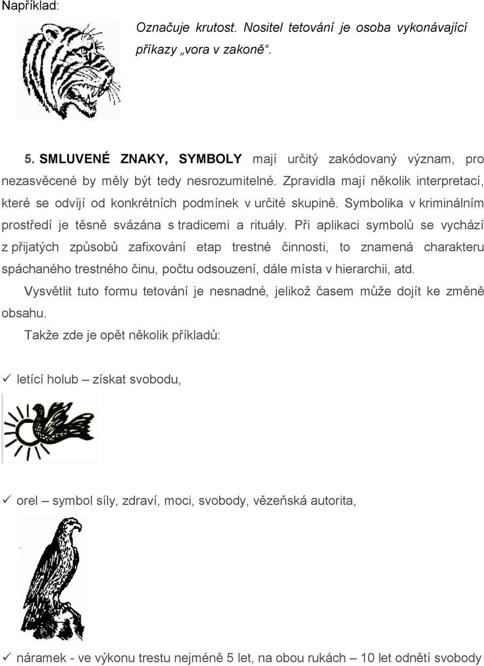 Při aplikaci symbolů se vychází z přijatých způsobů zafixování etap trestné činnosti, to znamená charakteru spáchaného trestného činu, počtu odsouzení, dále místa v hierarchii, atd.