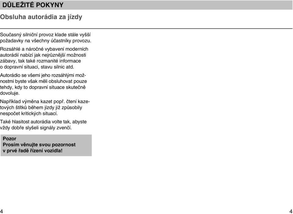 Autorádio se v emi jeho rozsáhl mi moïnostmi byste v ak mûli obsluhovat pouze tehdy, kdy to dopravní situace skuteãnû dovoluje. Napfiíklad v mûna kazet popfi.