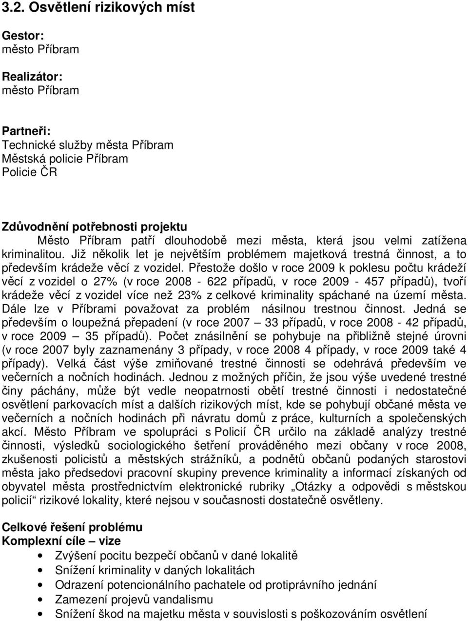 Přestože došlo v roce 2009 k poklesu počtu krádeží věcí z vozidel o 27% (v roce 2008-622 případů, v roce 2009-457 případů), tvoří krádeže věcí z vozidel více než 23% z celkové kriminality spáchané na