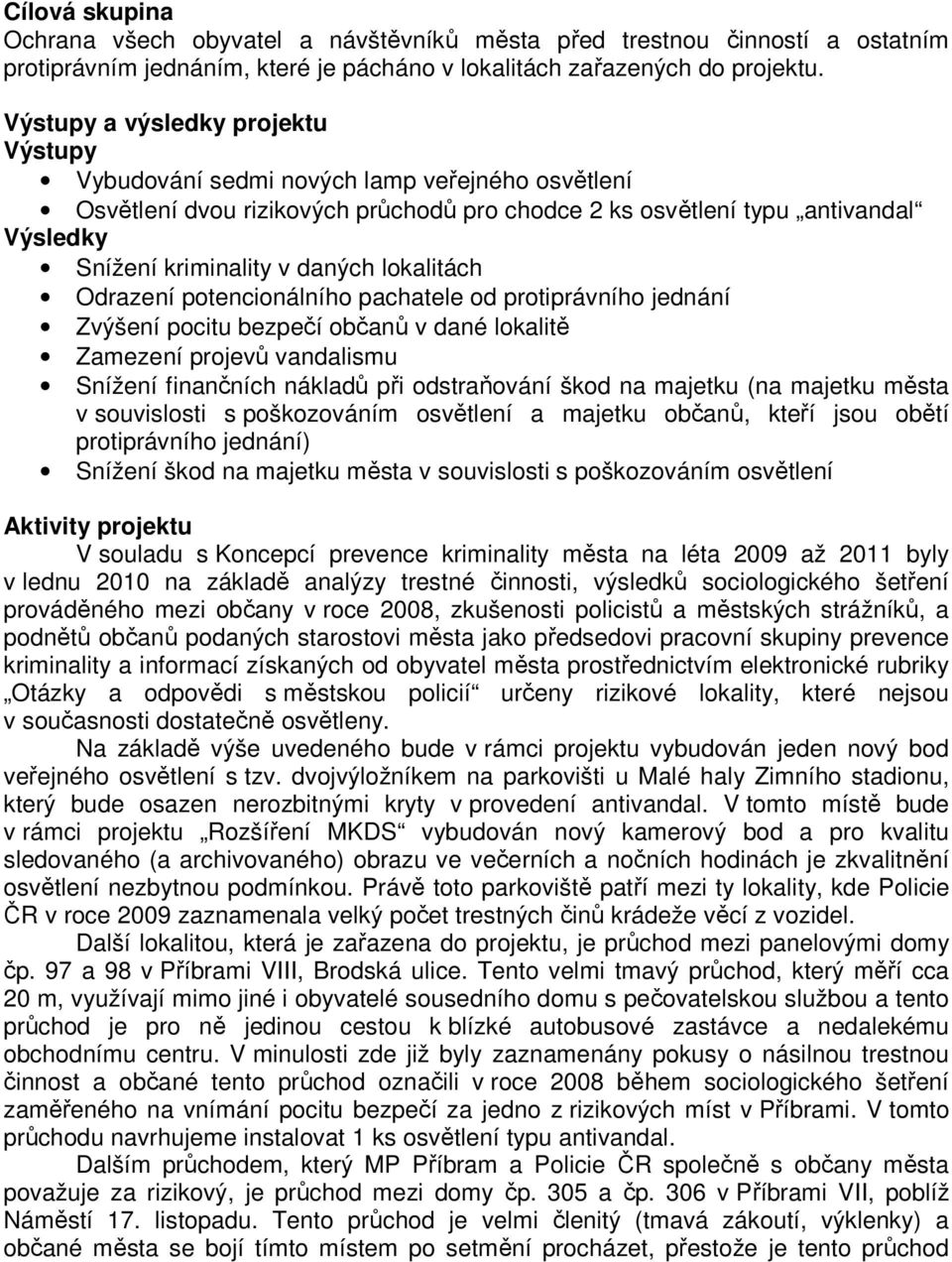 lokalitách Odrazení potencionálního pachatele od protiprávního jednání Zvýšení pocitu bezpečí občanů v dané lokalitě Zamezení projevů vandalismu Snížení finančních nákladů při odstraňování škod na