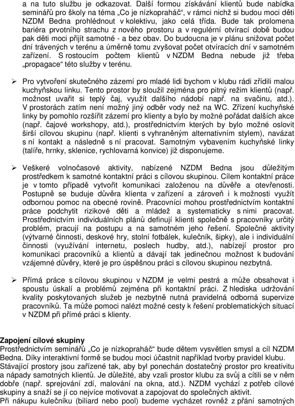 Bude tak prolomena bariéra prvotního strachu z nového prostoru a v regulérní otvírací době budou pak děti moci přijít samotné - a bez obav.