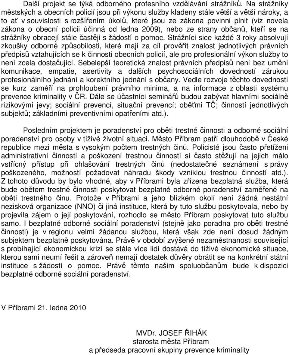 obecní policii účinná od ledna 2009), nebo ze strany občanů, kteří se na strážníky obracejí stále častěji s žádostí o pomoc.