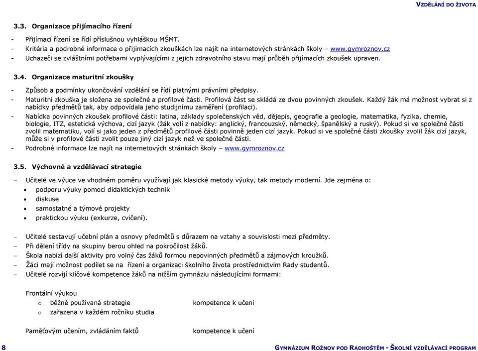 Organizace maturitní zkoušky - Způsob a podmínky ukončování vzdělání se řídí platnými právními předpisy. - Maturitní zkouška je složena ze společné a profilové části.