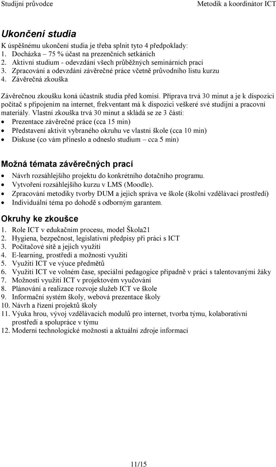 Příprava trvá 30 minut a je k dispozici počítač s připojením na internet, frekventant má k dispozici veškeré své studijní a pracovní materiály.