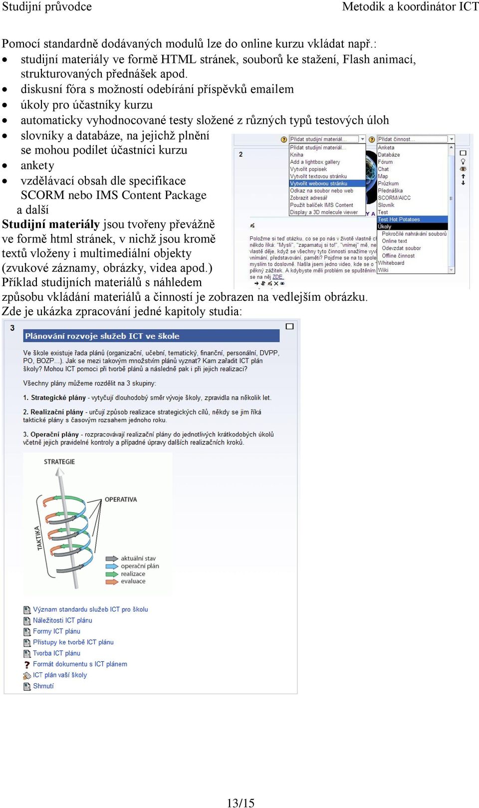 podílet účastníci kurzu ankety vzdělávací obsah dle specifikace SCORM nebo IMS Content Package a další Studijní materiály jsou tvořeny převážně ve formě html stránek, v nichž jsou kromě textů vloženy