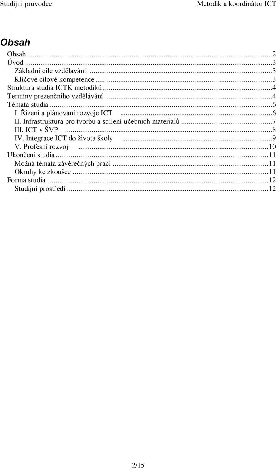 Infrastruktura pro tvorbu a sdílení učebních materiálů...7 III. ICT v ŠVP...8 IV. Integrace ICT do života školy...9 V.